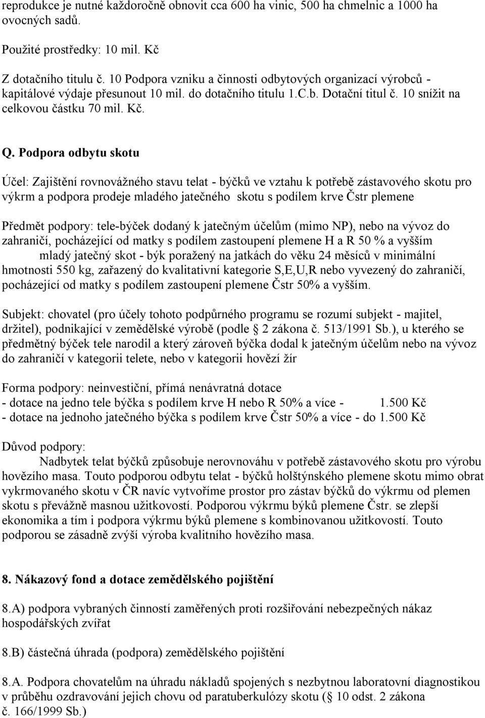 Podpora odbytu skotu Účel: Zajištění rovnovážného stavu telat - býčků ve vztahu k potřebě zástavového skotu pro výkrm a podpora prodeje mladého jatečného skotu s podílem krve Čstr plemene Předmět