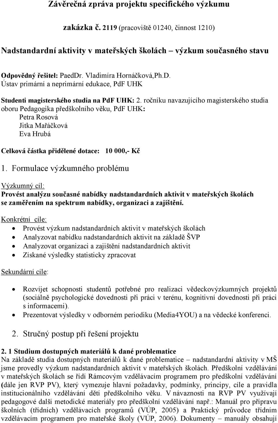 ročníku navazujícího magisterského studia oboru Pedagogika předškolního věku, PdF UHK: Petra Rosová Jitka Mařáčková Eva Hrubá Celková částka přidělené dotace: 10 000,- Kč 1.