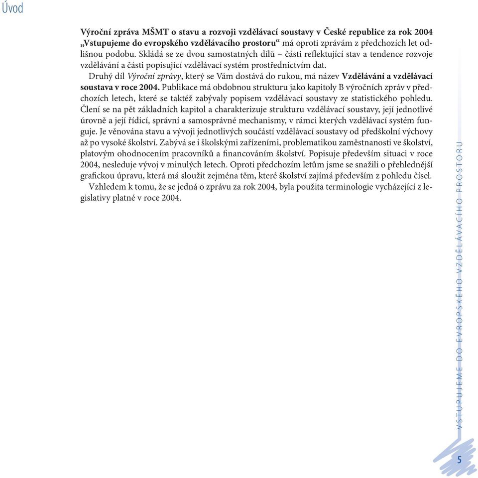 Druhý díl Výroční zprávy, který se Vám dostává do rukou, má název Vzdělávání a vzdělávací soustava v roce 2004.