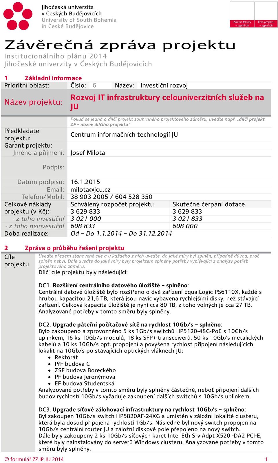 uveďte např. dílčí projekt ZF název dílčího projektu Centrum informačních technologií JU Datum podpisu: 16.1.201 Email: milota@jcu.