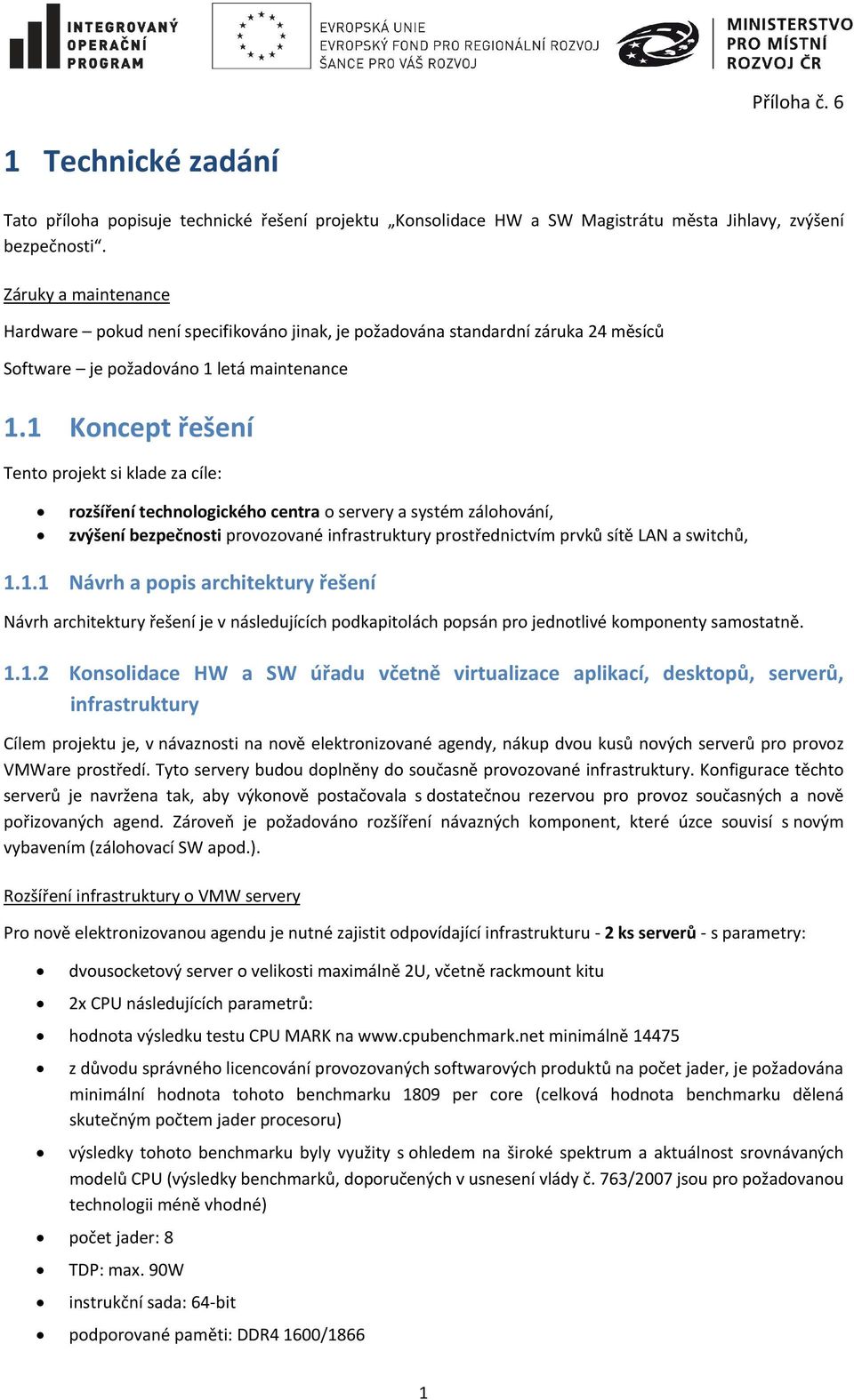 1 Koncept řešení Tento projekt si klade za cíle: rozšíření technologického centra o servery a systém zálohování, zvýšení bezpečnosti provozované infrastruktury prostřednictvím prvků sítě LAN a