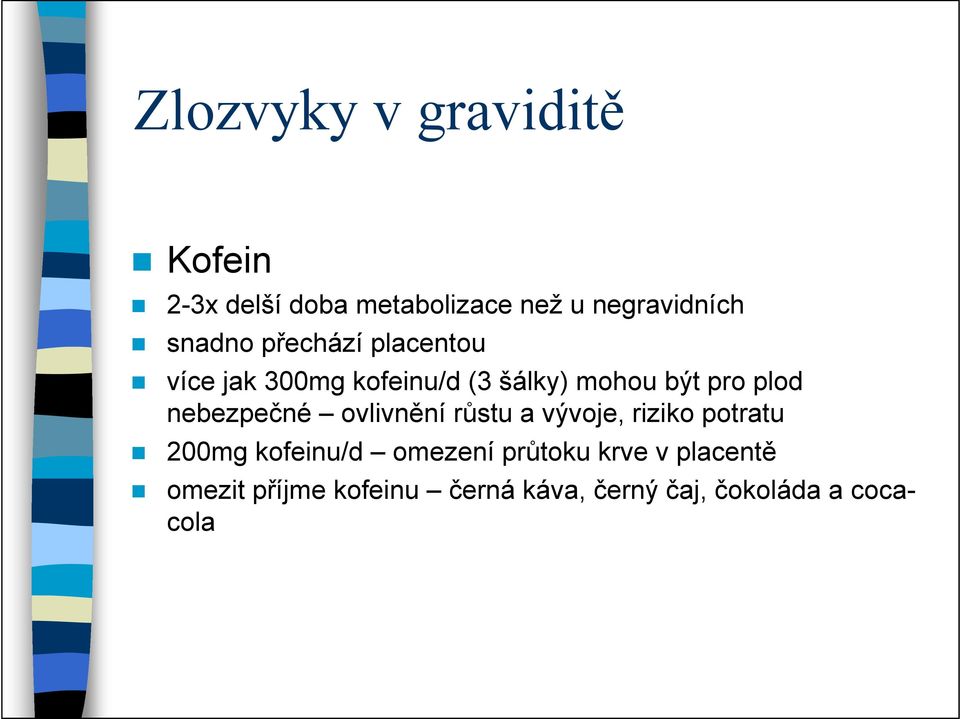 vývoje, riziko potratu 200mg kofeinu/d omezení průtoku krve v placentě omezit příjme kofeinu