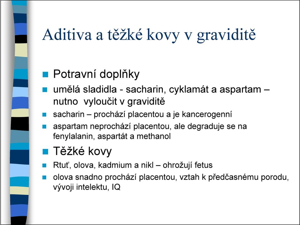 fenylalanin, aspartát a methanol Těžké kovy Rtuť, olova, kadmium a nikl ohrožují fetus olova snadno prochází