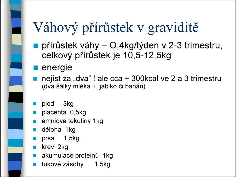 ale cca + 300kcal ve 2 a 3 trimestru (dva šálky mléka + jablko či banán) plod