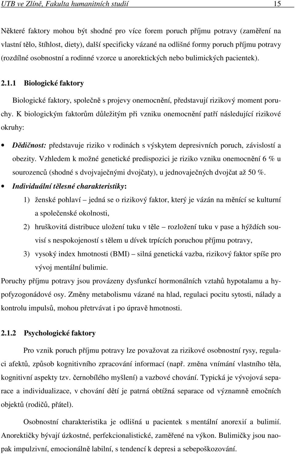 1 Biologické faktory Biologické faktory, společně s projevy onemocnění, představují rizikový moment poruchy.