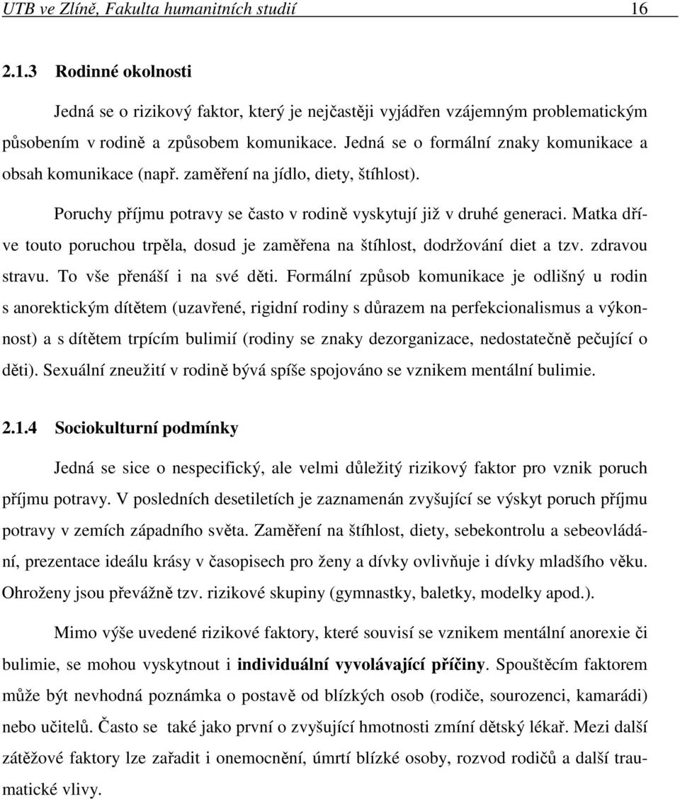 Matka dříve touto poruchou trpěla, dosud je zaměřena na štíhlost, dodržování diet a tzv. zdravou stravu. To vše přenáší i na své děti.