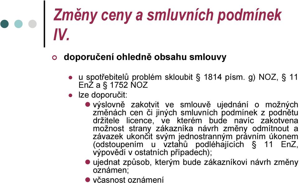 podnětu držitele licence, ve kterém bude navíc zakotvena možnost strany zákazníka návrh změny odmítnout a závazek ukončit svým