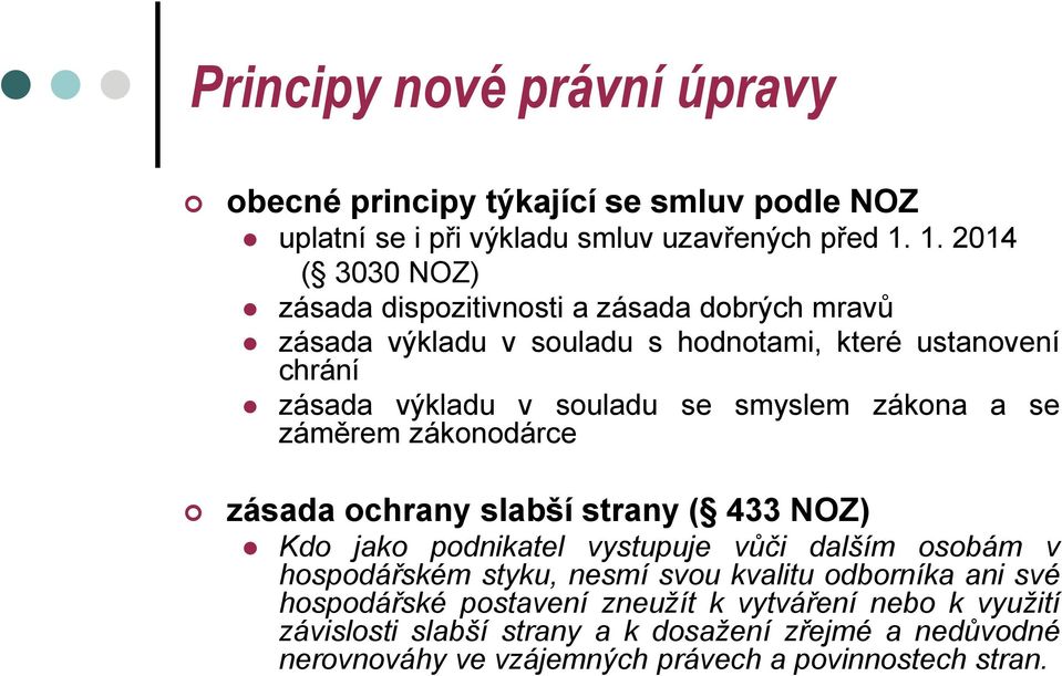 smyslem zákona a se záměrem zákonodárce zásada ochrany slabší strany ( 433 NOZ) Kdo jako podnikatel vystupuje vůči dalším osobám v hospodářském styku, nesmí