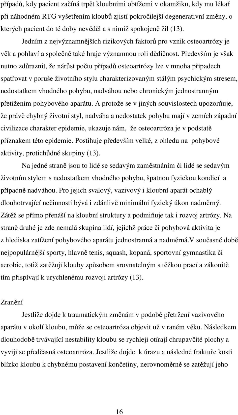 Především je však nutno zdůraznit, že nárůst počtu případů osteoartrózy lze v mnoha případech spatřovat v poruše životního stylu charakterizovaným stálým psychickým stresem, nedostatkem vhodného