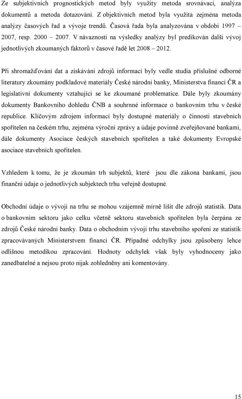 Při shromažďování dat a získávání zdrojů informací byly vedle studia příslušné odborné literatury zkoumány podkladové materiály České národní banky, Ministerstva financí ČR a legislativní dokumenty