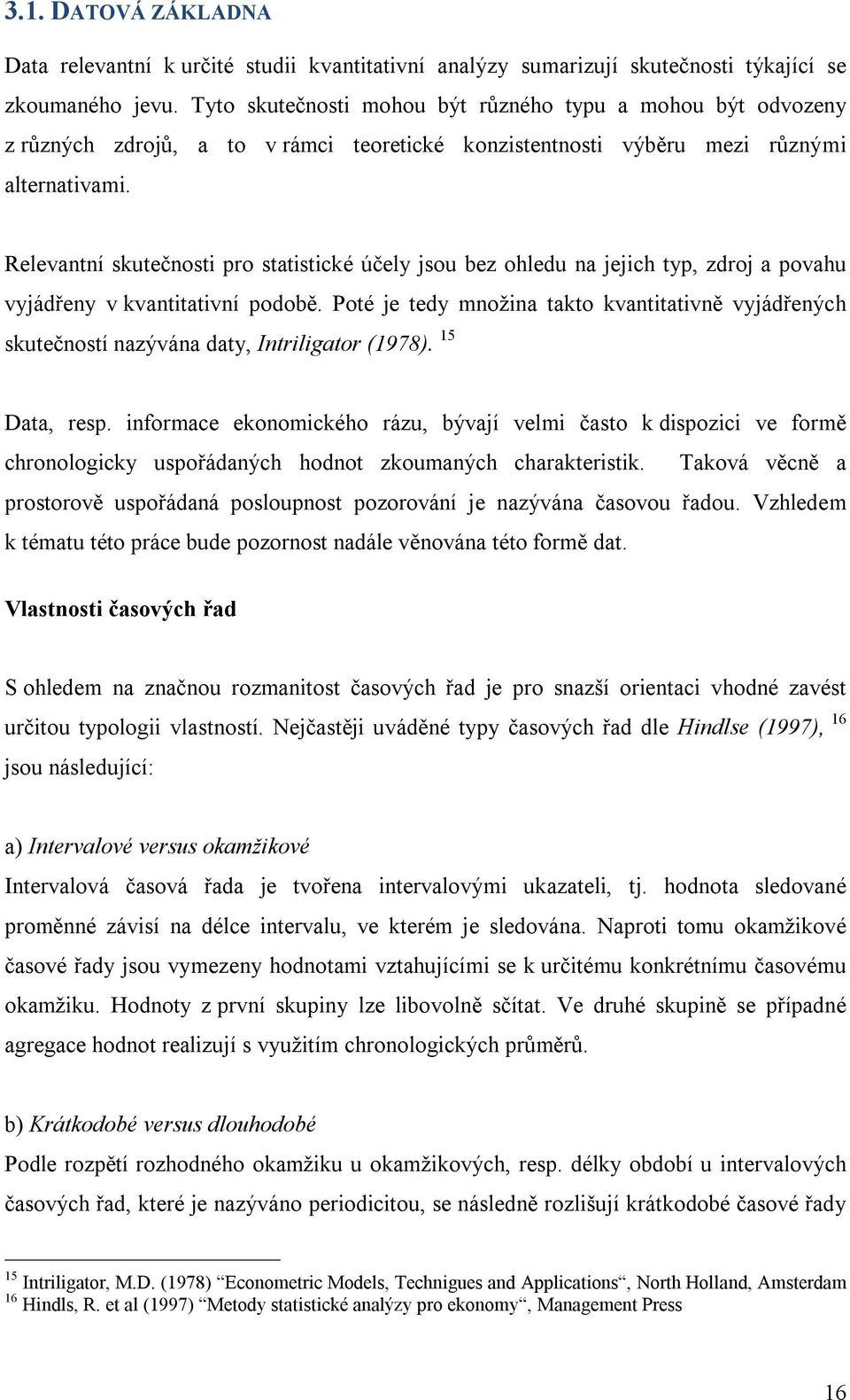 Relevantní skutečnosti pro statistické účely jsou bez ohledu na jejich typ, zdroj a povahu vyjádřeny v kvantitativní podobě.