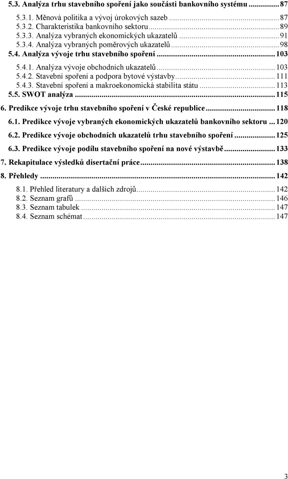 Stavební spoření a podpora bytové výstavby... 111 5.4.3. Stavební spoření a makroekonomická stabilita státu... 113 5.5. SWOT analýza... 115 6.