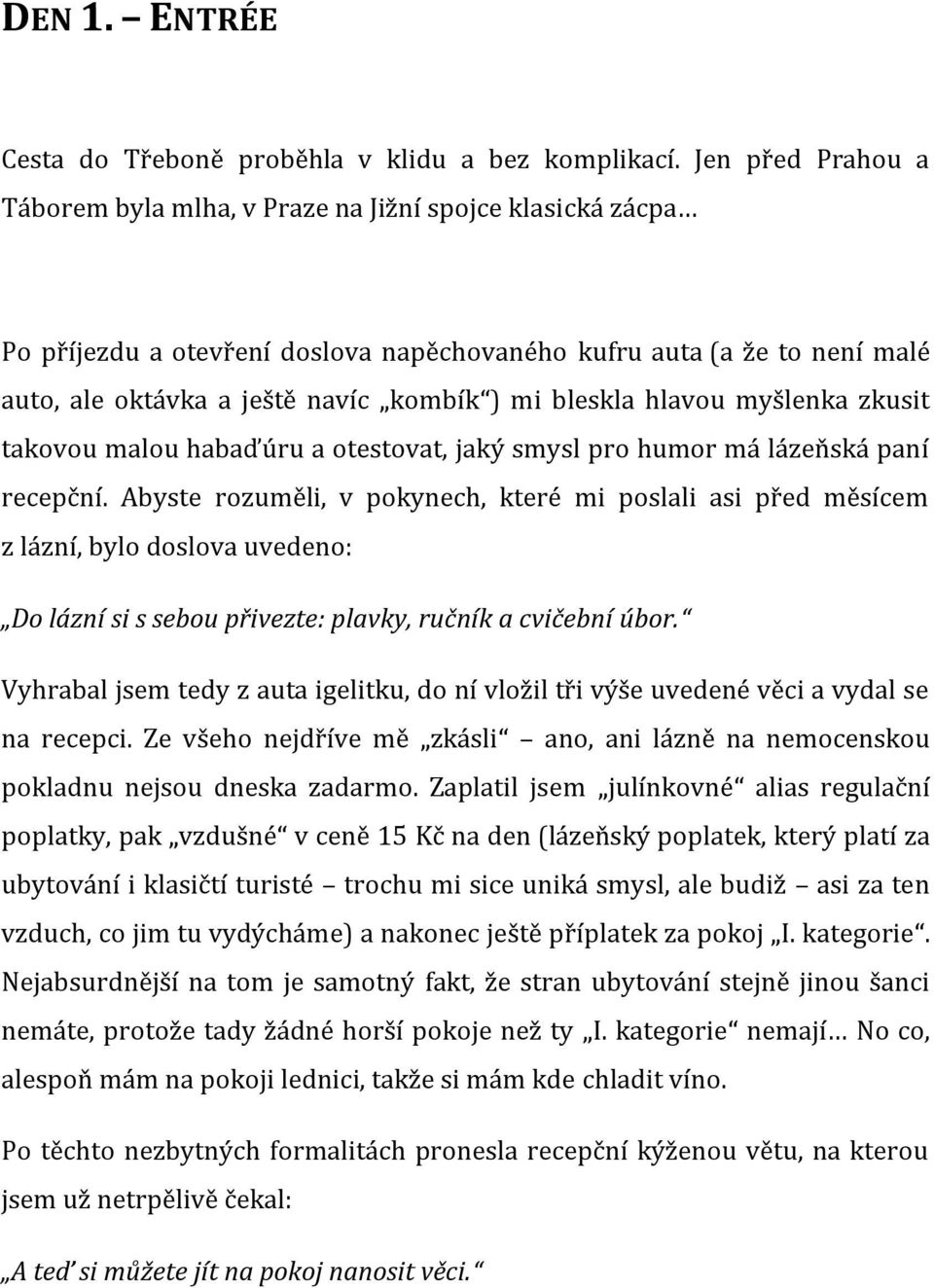 bleskla hlavou myšlenka zkusit takovou malou habaďúru a otestovat, jaký smysl pro humor má lázeňská paní recepční.