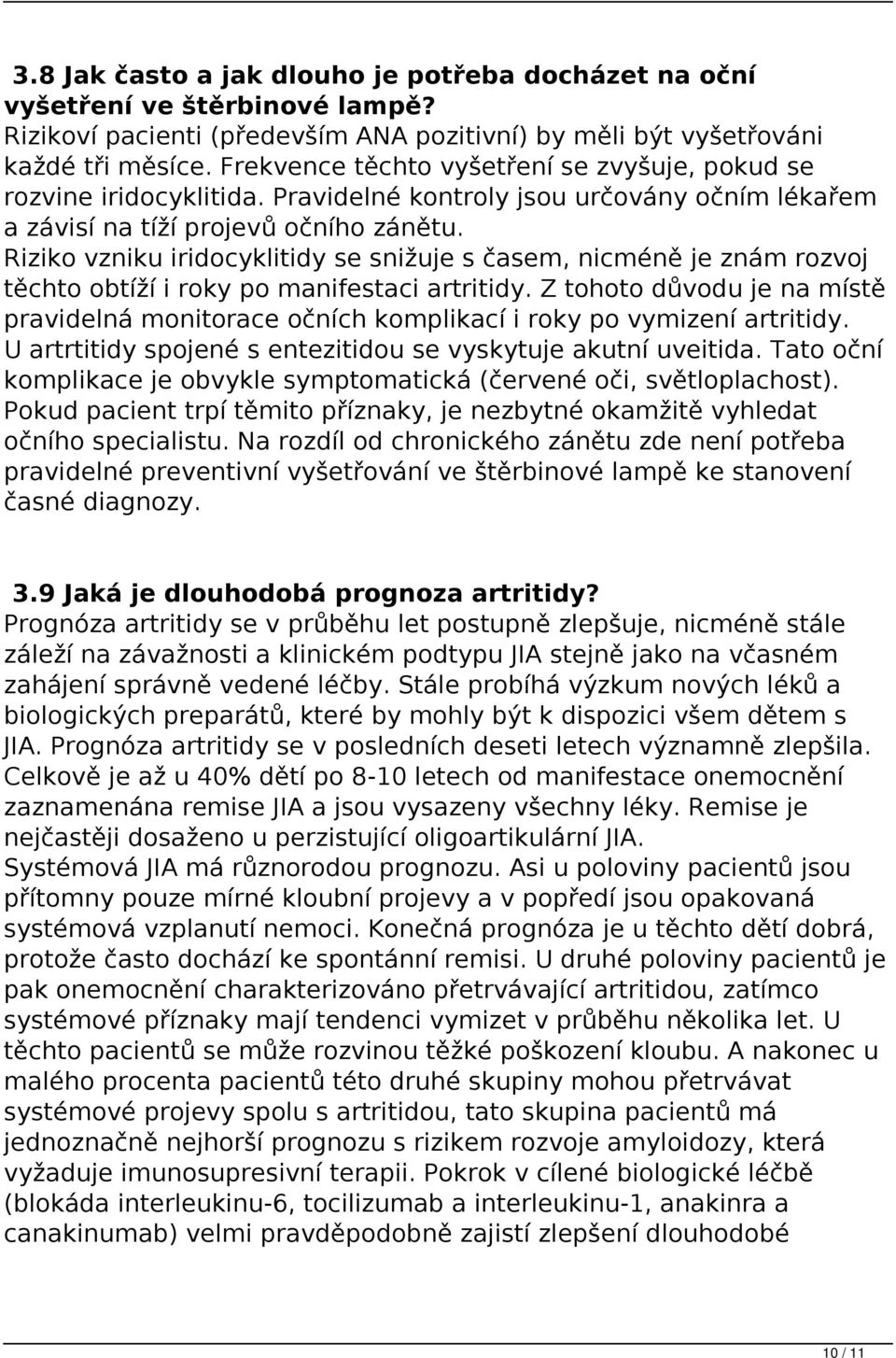 Riziko vzniku iridocyklitidy se snižuje s časem, nicméně je znám rozvoj těchto obtíží i roky po manifestaci artritidy.