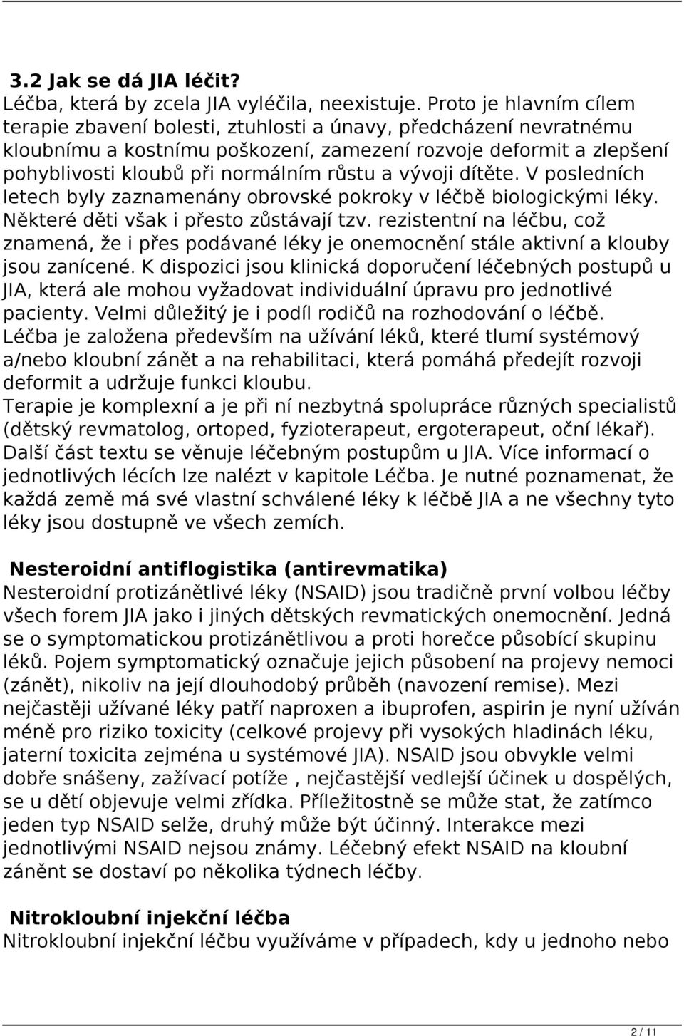 a vývoji dítěte. V posledních letech byly zaznamenány obrovské pokroky v léčbě biologickými léky. Některé děti však i přesto zůstávají tzv.