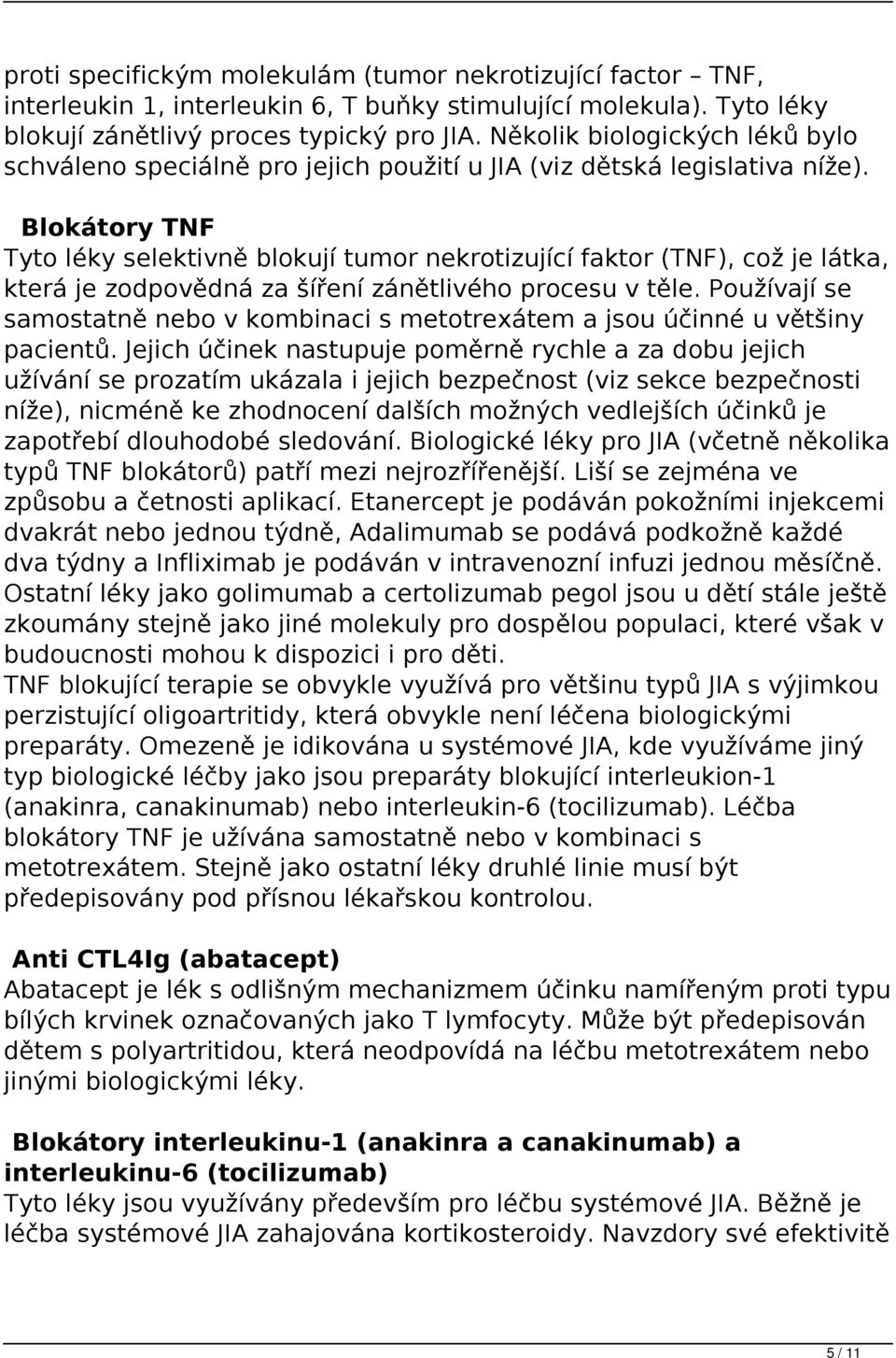 Blokátory TNF Tyto léky selektivně blokují tumor nekrotizující faktor (TNF), což je látka, která je zodpovědná za šíření zánětlivého procesu v těle.