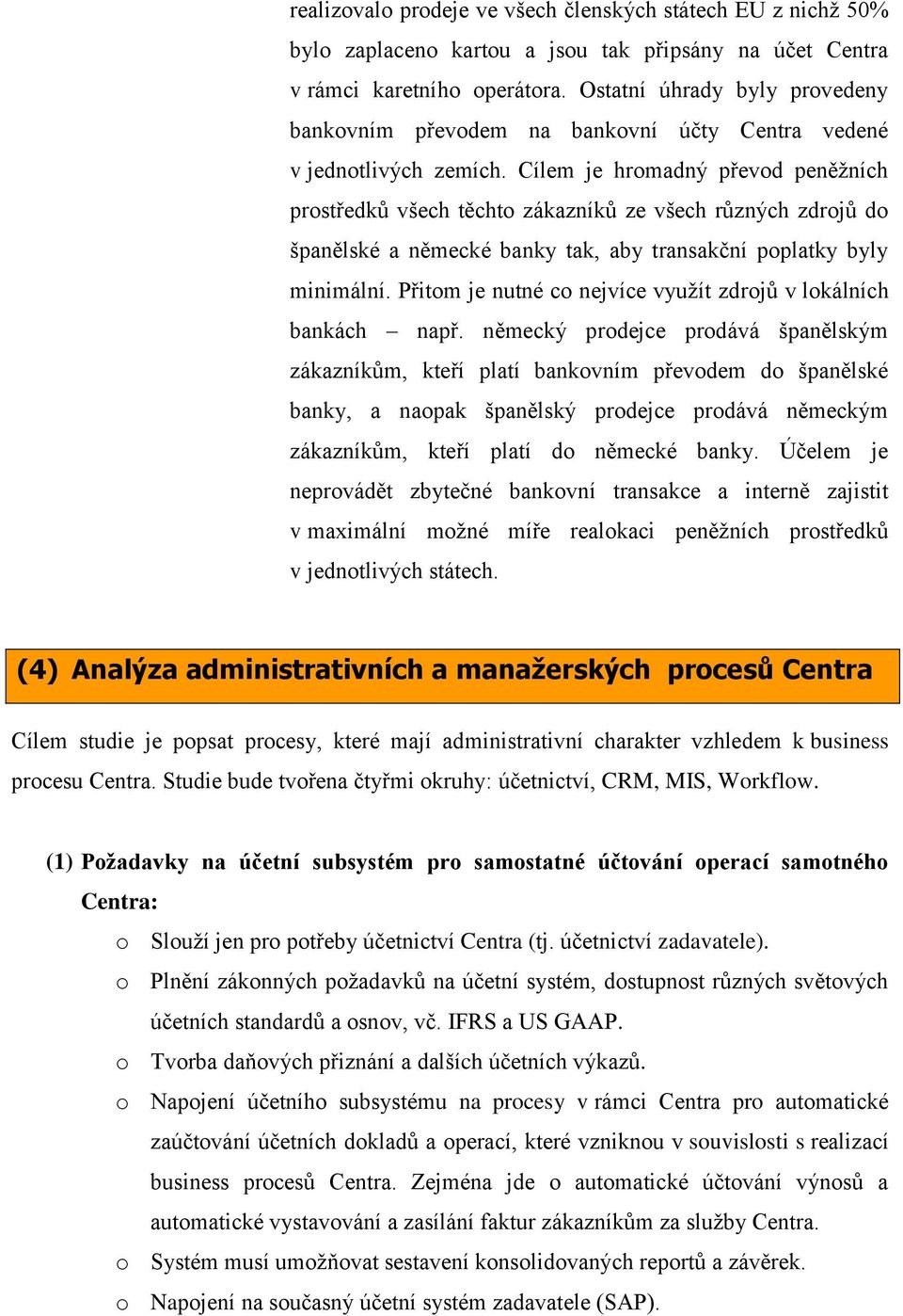 Cílem je hromadný převod peněžních prostředků všech těchto zákazníků ze všech různých zdrojů do španělské a německé banky tak, aby transakční poplatky byly minimální.