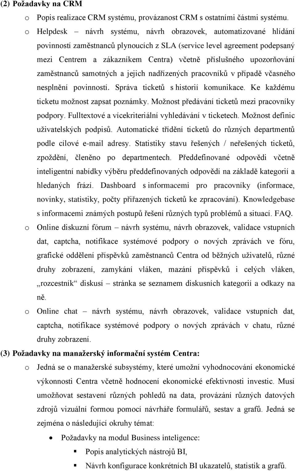 upozorňování zaměstnanců samotných a jejich nadřízených pracovníků v případě včasného nesplnění povinností. Správa ticketů s historií komunikace. Ke každému ticketu možnost zapsat poznámky.