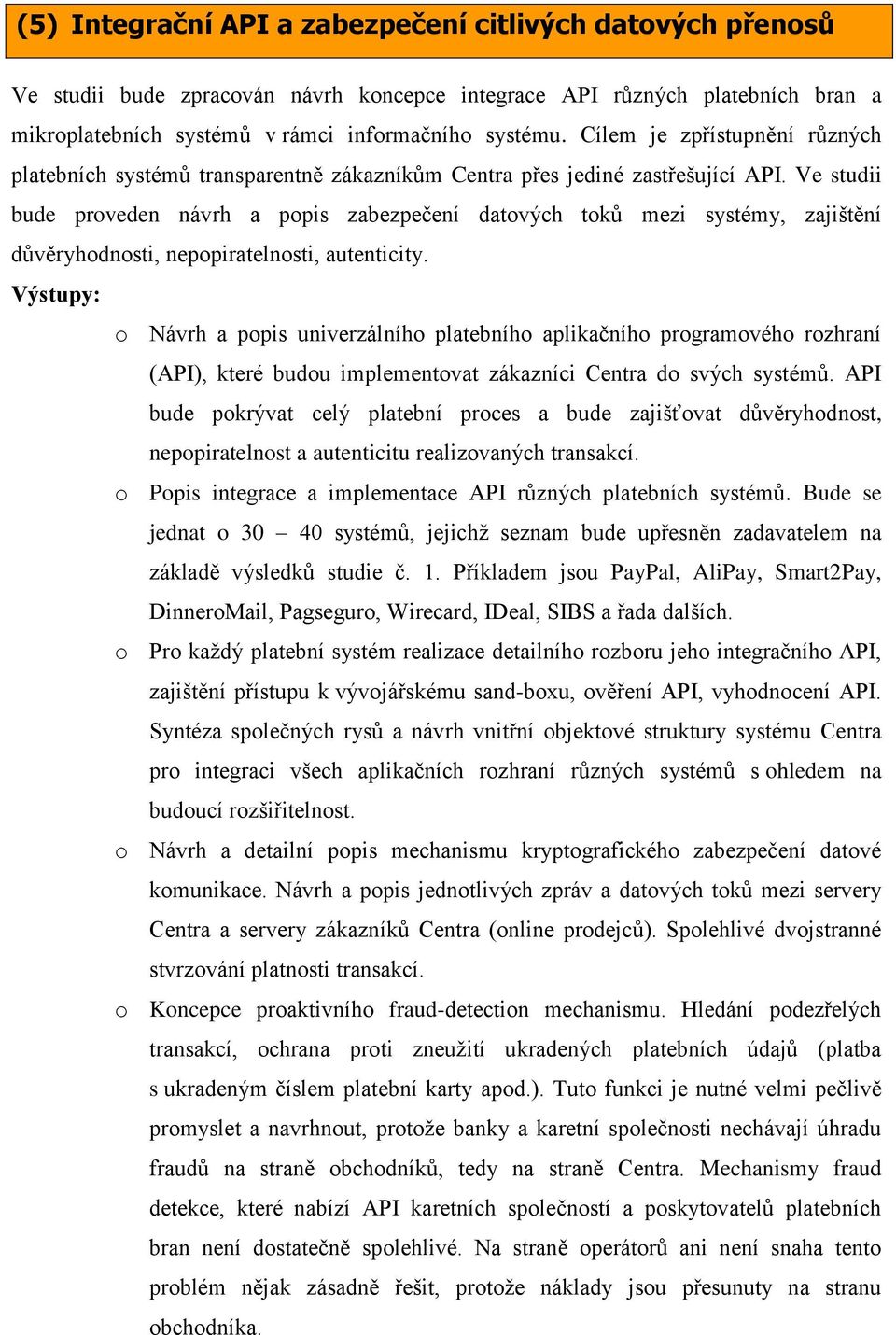 Ve studii bude proveden návrh a popis zabezpečení datových toků mezi systémy, zajištění důvěryhodnosti, nepopiratelnosti, autenticity.