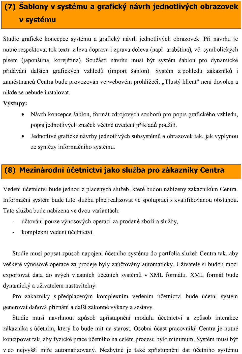 Součástí návrhu musí být systém šablon pro dynamické přidávání dalších grafických vzhledů (import šablon). Systém z pohledu zákazníků i zaměstnanců Centra bude provozován ve webovém prohlížeči.