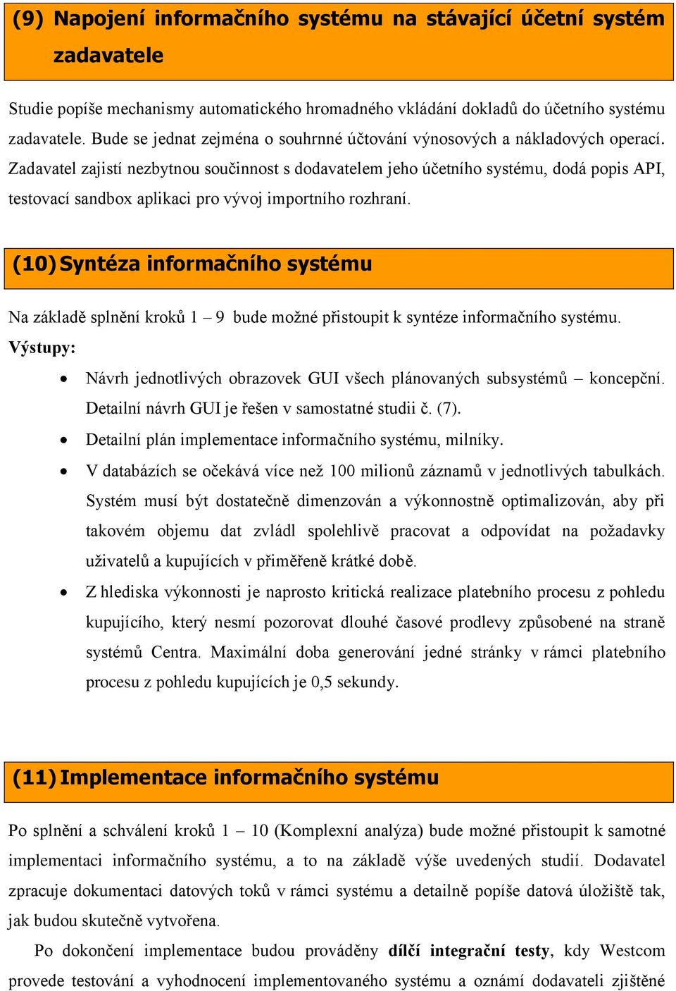 Zadavatel zajistí nezbytnou součinnost s dodavatelem jeho účetního systému, dodá popis API, testovací sandbox aplikaci pro vývoj importního rozhraní.