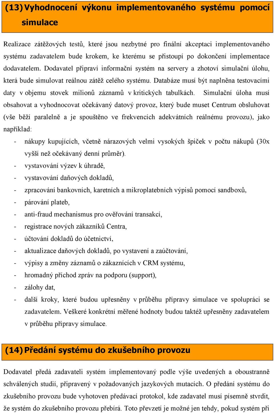 Databáze musí být naplněna testovacími daty v objemu stovek milionů záznamů v kritických tabulkách.