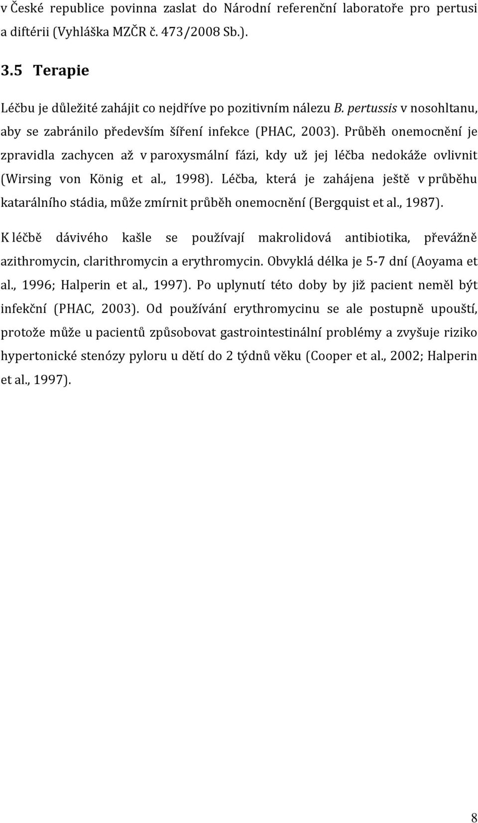 Průběh onemocnění je zpravidla zachycen až v paroxysmální fázi, kdy už jej léčba nedokáže ovlivnit (Wirsing von König et al., 1998).