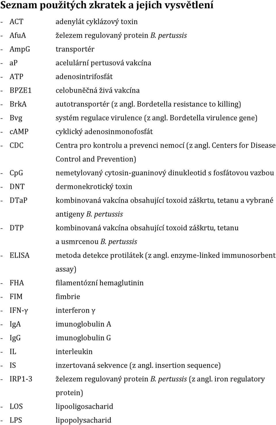 Bordetella resistance to killing) - Bvg systém regulace virulence (z angl. Bordetella virulence gene) - camp cyklický adenosinmonofosfát - CDC Centra pro kontrolu a prevenci nemocí (z angl.