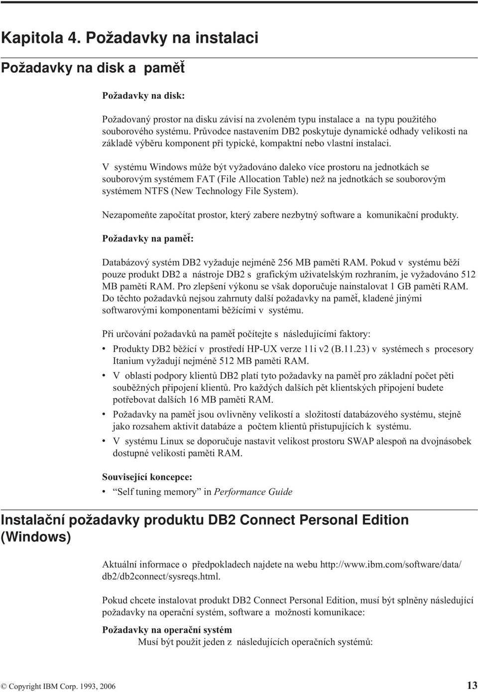 V systému Windows může být vyžadováno daleko více prostoru na jednotkách se souborovým systémem FAT (File Allocation Table) než na jednotkách se souborovým systémem NTFS (New Technology File System).