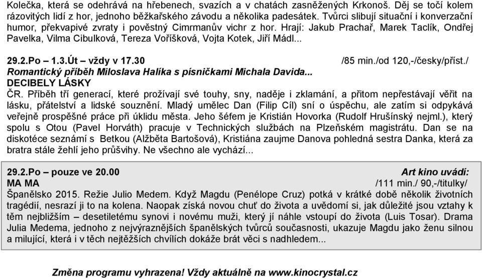 Hrají: Jakub Prachař, Marek Taclík, Ondřej Pavelka, Vilma Cibulková, Tereza Voříšková, Vojta Kotek, Jiří Mádl... 29.2.Po 1.3.Út vždy v 17.30 /85 min./od 120,-/česky/příst./ 29.2.Po pouze ve 20.