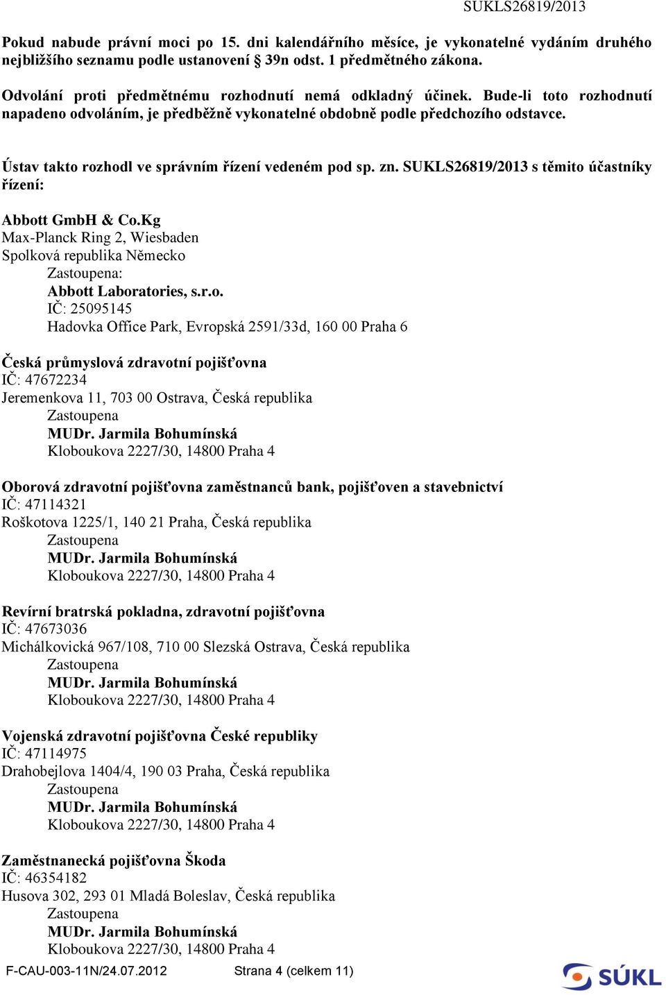 Ústav takto rozhodl ve správním řízení vedeném pod sp. zn. SUKLS26819/2013 s těmito účastníky řízení: Abbott GmbH & Co.