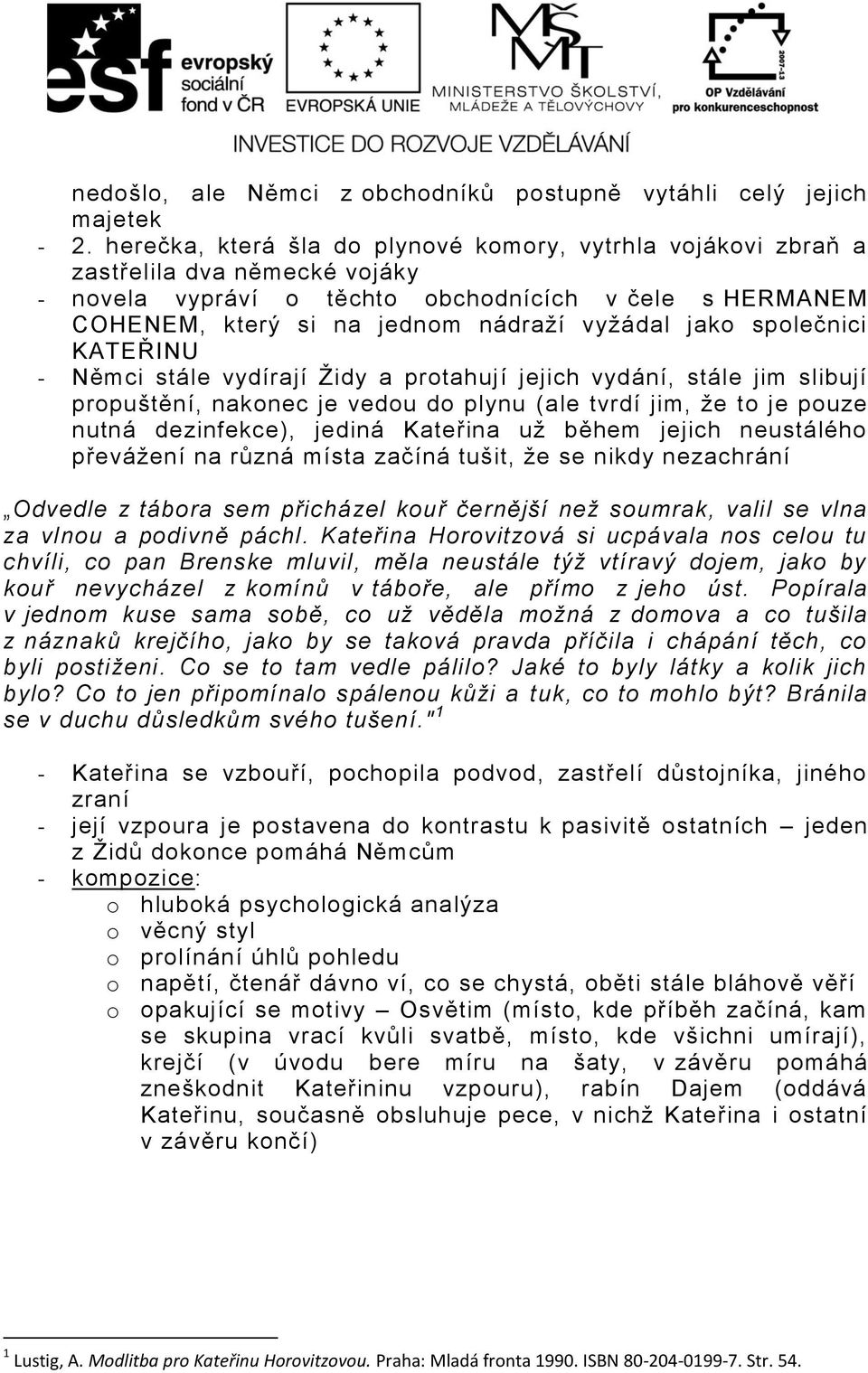 společnici KATEŘINU - Němci stále vydírají Židy a protahují jejich vydání, stále jim slibují propuštění, nakonec je vedou do plynu (ale tvrdí jim, že to je pouze nutná dezinfekce), jediná Kateřina už