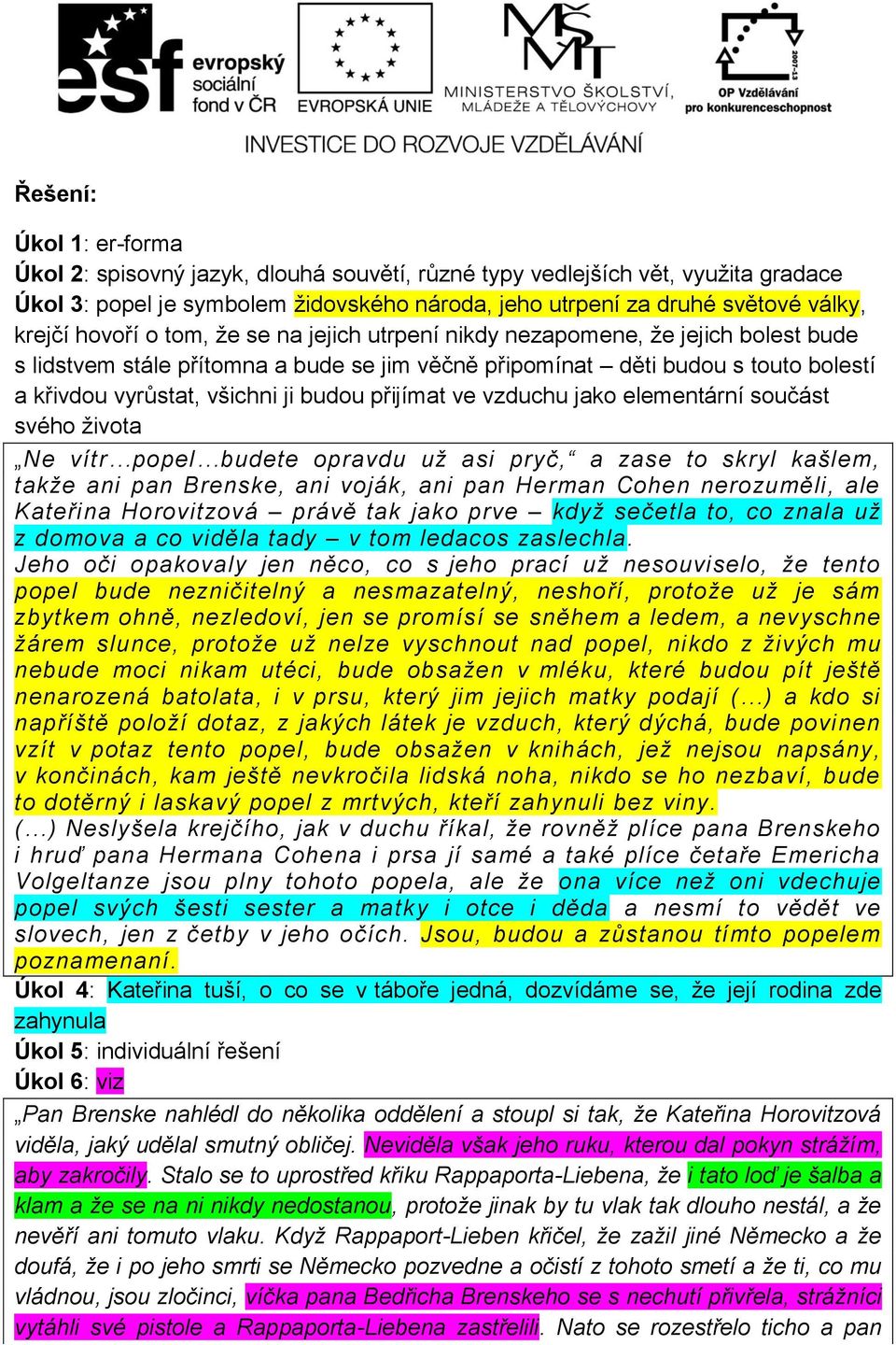 přijímat ve vzduchu jako elementární součást svého života Ne vítr popel budete opravdu už asi pryč, a zase to skryl kašlem, takže ani pan Brenske, ani voják, ani pan Herman Cohen nerozuměli, ale