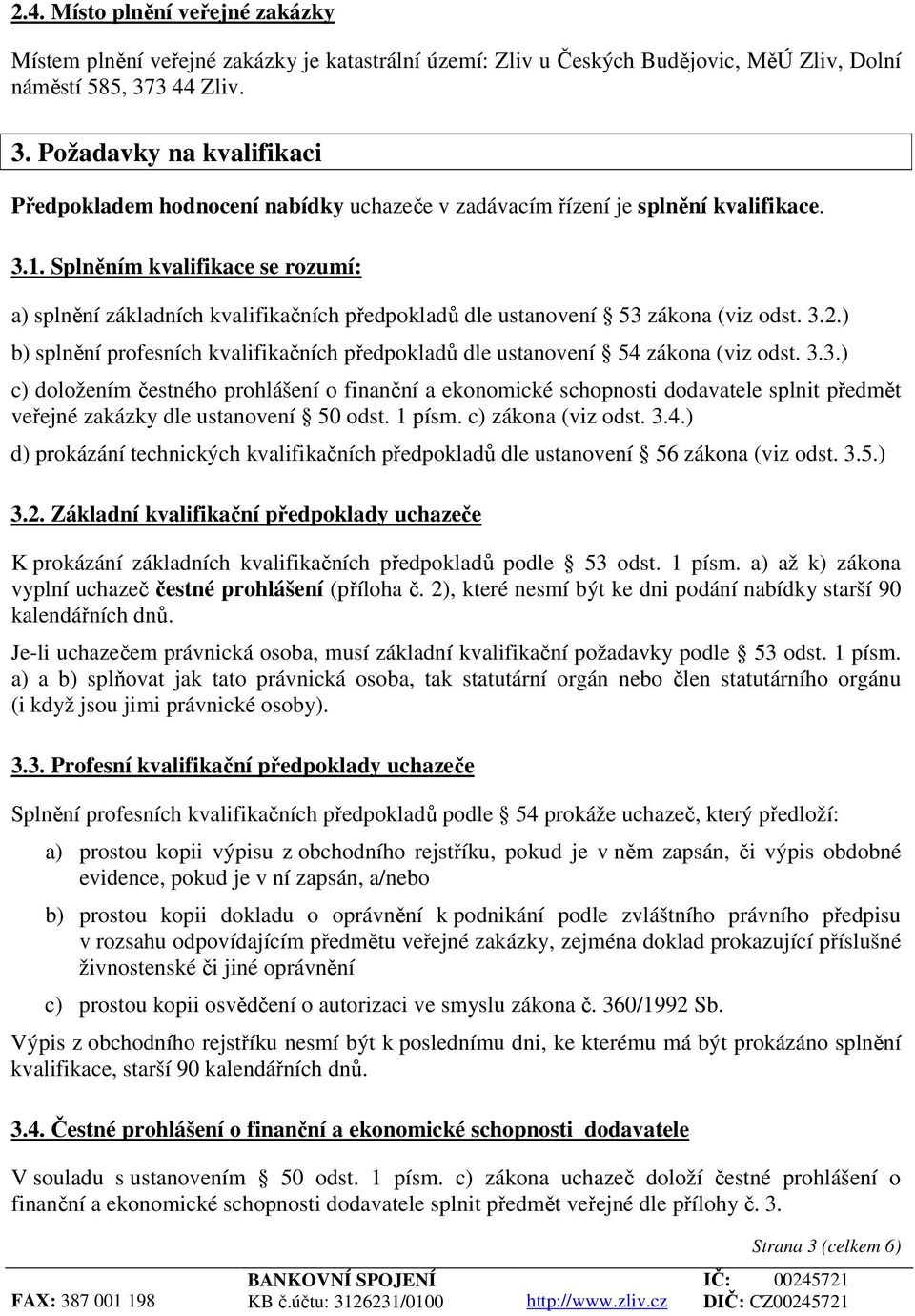 Splněním kvalifikace se rozumí: a) splnění základních kvalifikačních předpokladů dle ustanovení 53 zákona (viz odst. 3.2.