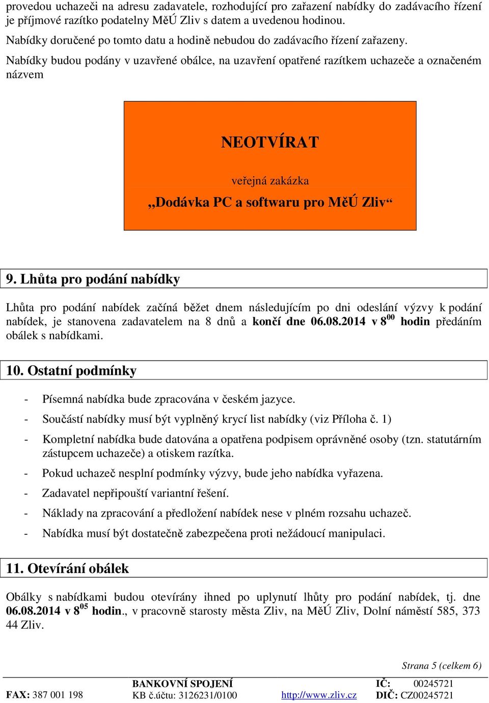 Nabídky budou podány v uzavřené obálce, na uzavření opatřené razítkem uchazeče a označeném názvem NEOTVÍRAT veřejná zakázka Dodávka PC a softwaru pro MěÚ Zliv 9.