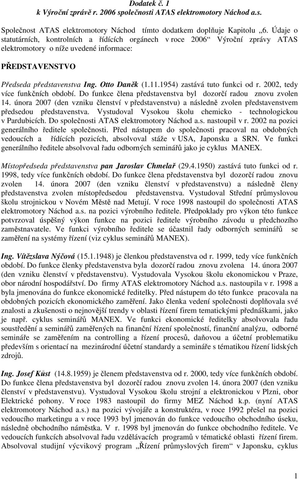 1954) zastává tuto funkci od r. 2002, tedy více funkčních období. Do funkce člena představenstva byl dozorčí radou znovu zvolen 14.