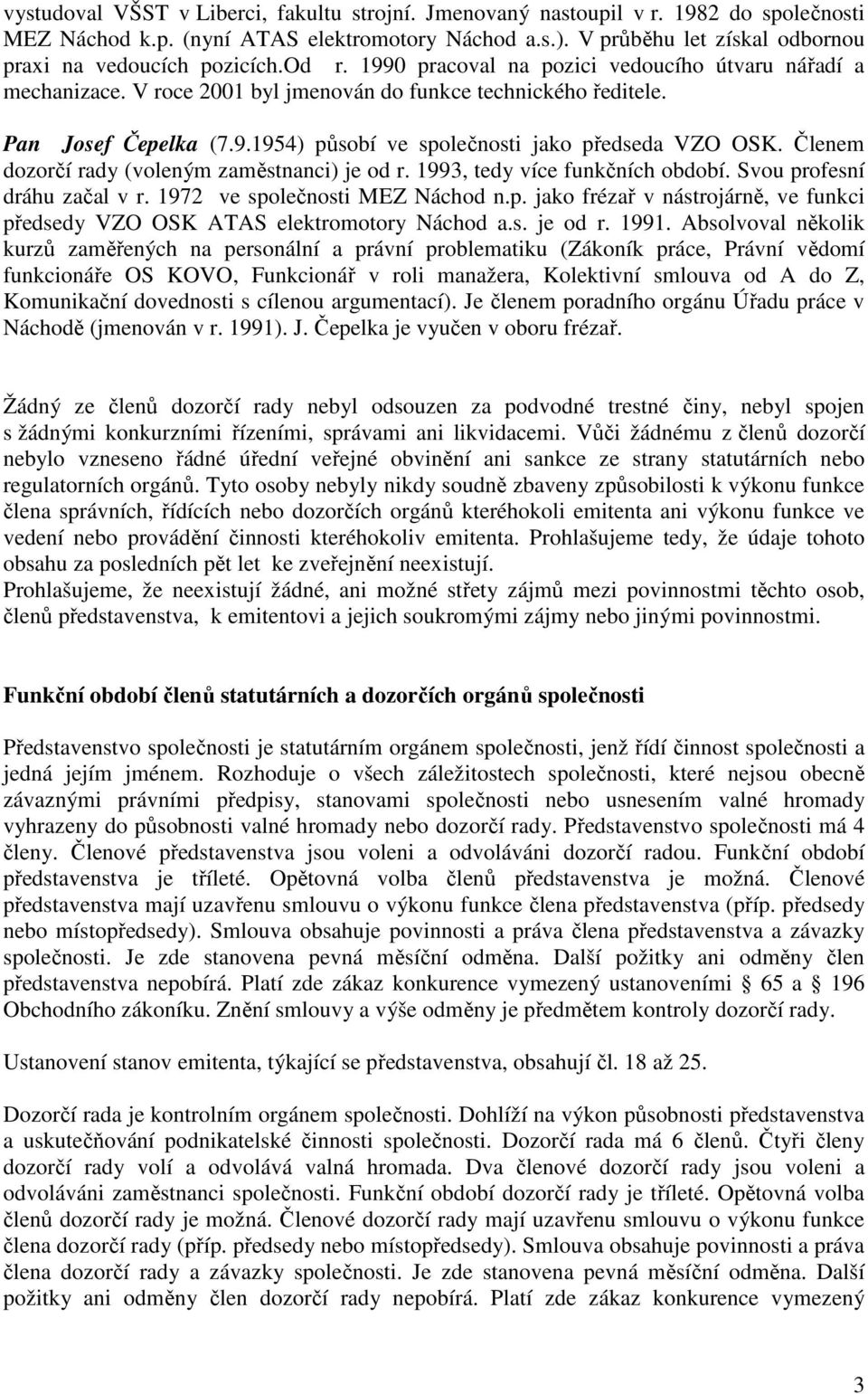 Pan Josef Čepelka (7.9.1954) působí ve společnosti jako předseda VZO OSK. Členem dozorčí rady (voleným zaměstnanci) je od r. 1993, tedy více funkčních období. Svou profesní dráhu začal v r.