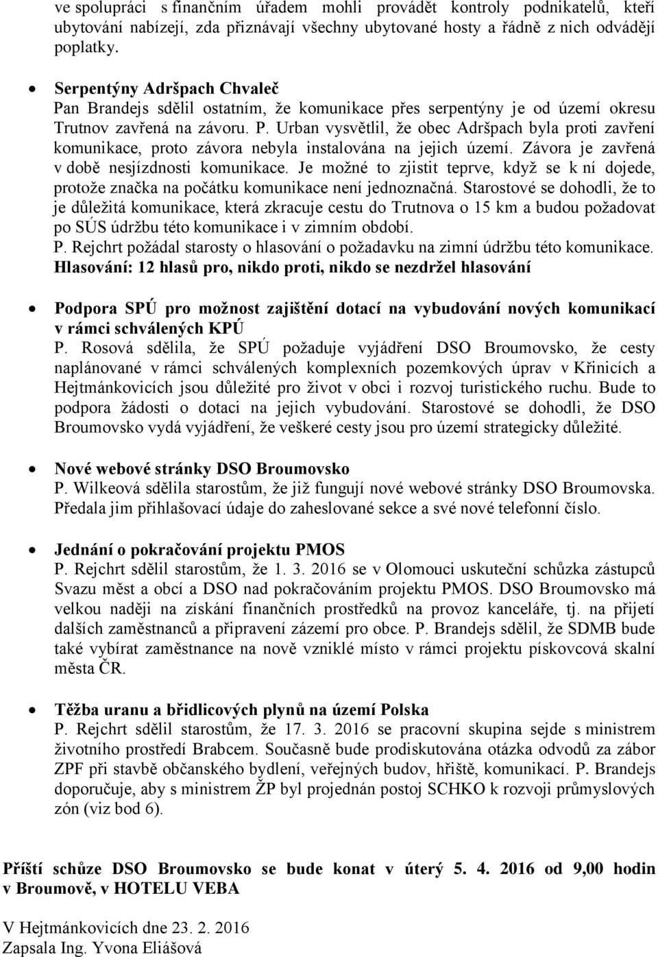 Závora je zavřená v době nesjízdnosti komunikace. Je možné to zjistit teprve, když se k ní dojede, protože značka na počátku komunikace není jednoznačná.