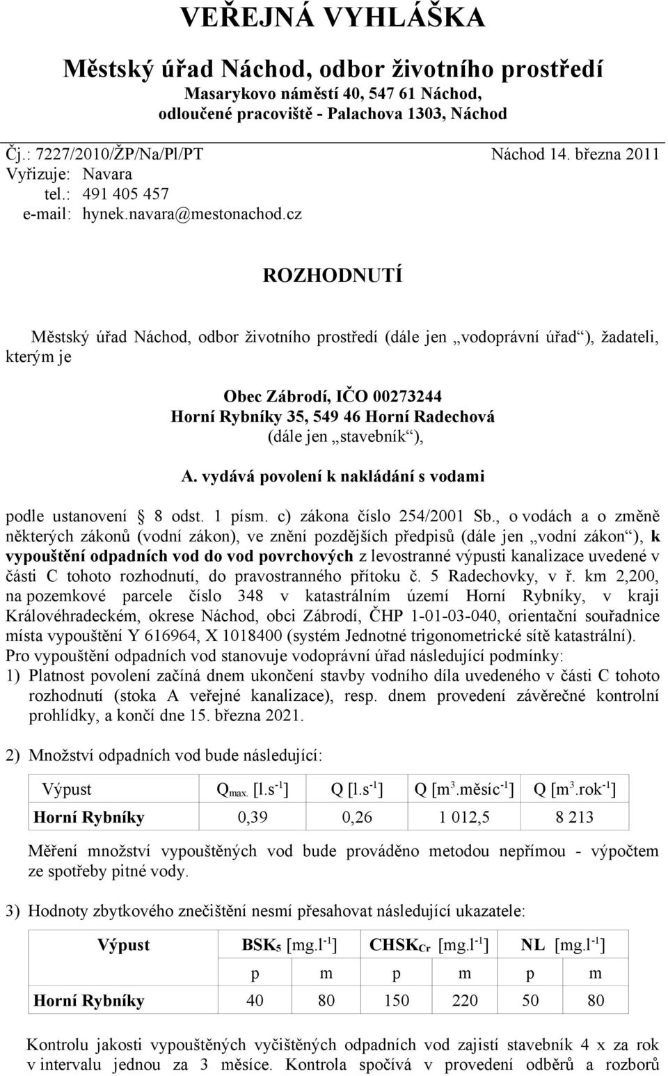 cz ROZHODNUTÍ Městský úřad Náchod, odbor životního prostředí (dále jen vodoprávní úřad ), žadateli, kterým je Obec Zábrodí, IČO 00273244 Horní Rybníky 35, 549 46 Horní Radechová (dále jen stavebník