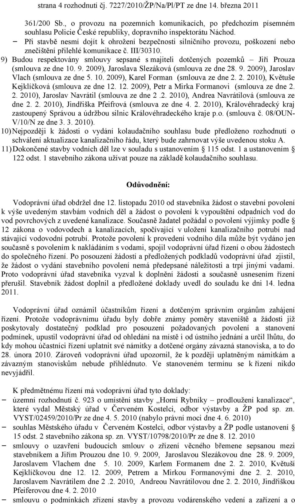 Při stavbě nesmí dojít k ohrožení bezpečnosti silničního provozu, poškození nebo znečištění přilehlé komunikace č. III/30310.