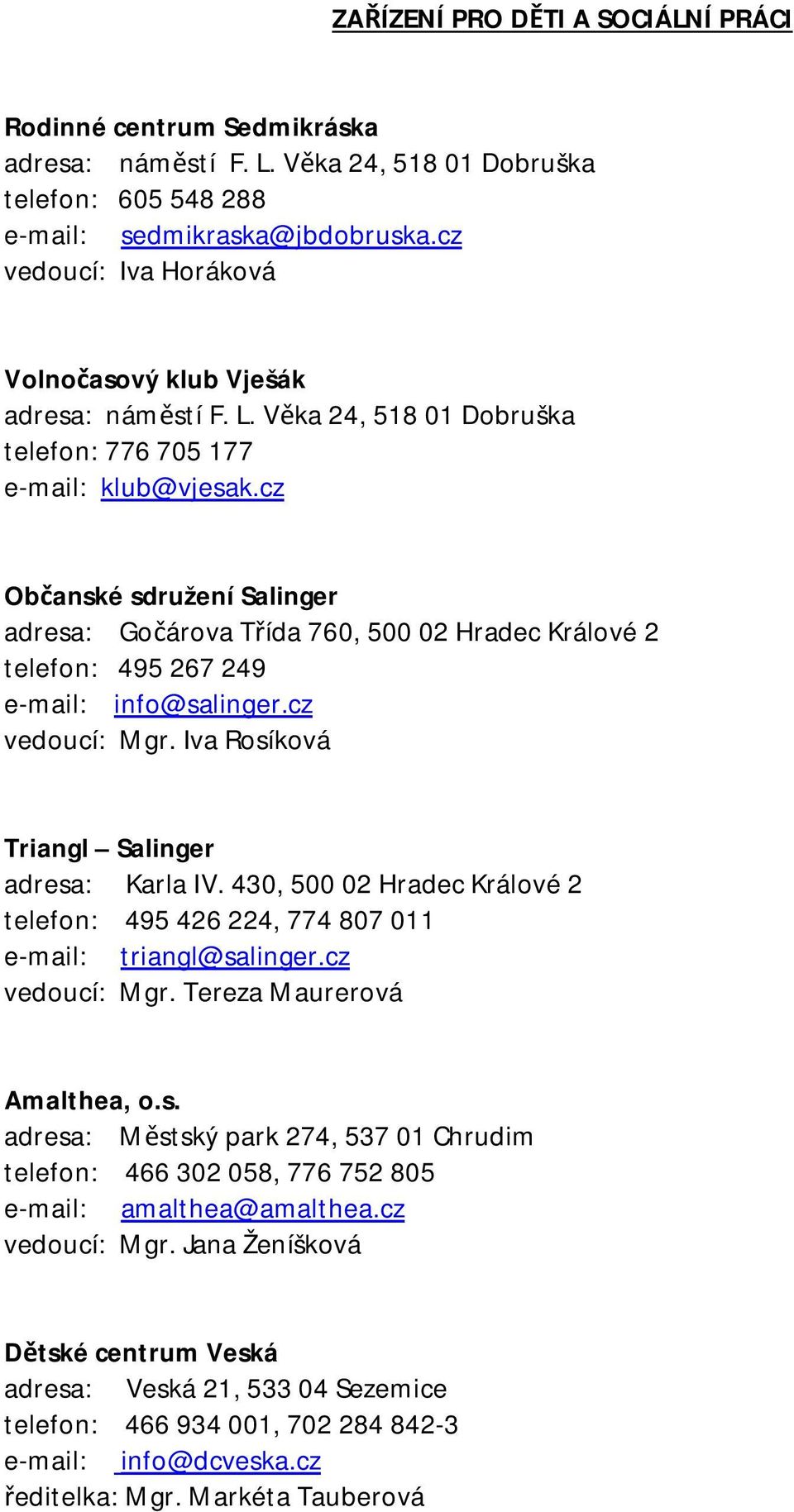 cz Občanské sdružení Salinger adresa: Gočárova Třída 760, 500 02 Hradec Králové 2 telefon: 495 267 249 e-mail: info@salinger.cz vedoucí: Mgr. Iva Rosíková Triangl Salinger adresa: Karla IV.