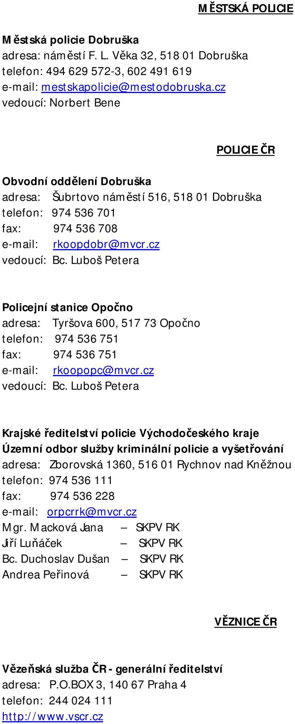 Luboš Petera Policejní stanice Opočno adresa: Tyršova 600, 517 73 Opočno telefon: 974 536 751 fax: 974 536 751 e-mail: rkoopopc@mvcr.cz vedoucí: Bc.
