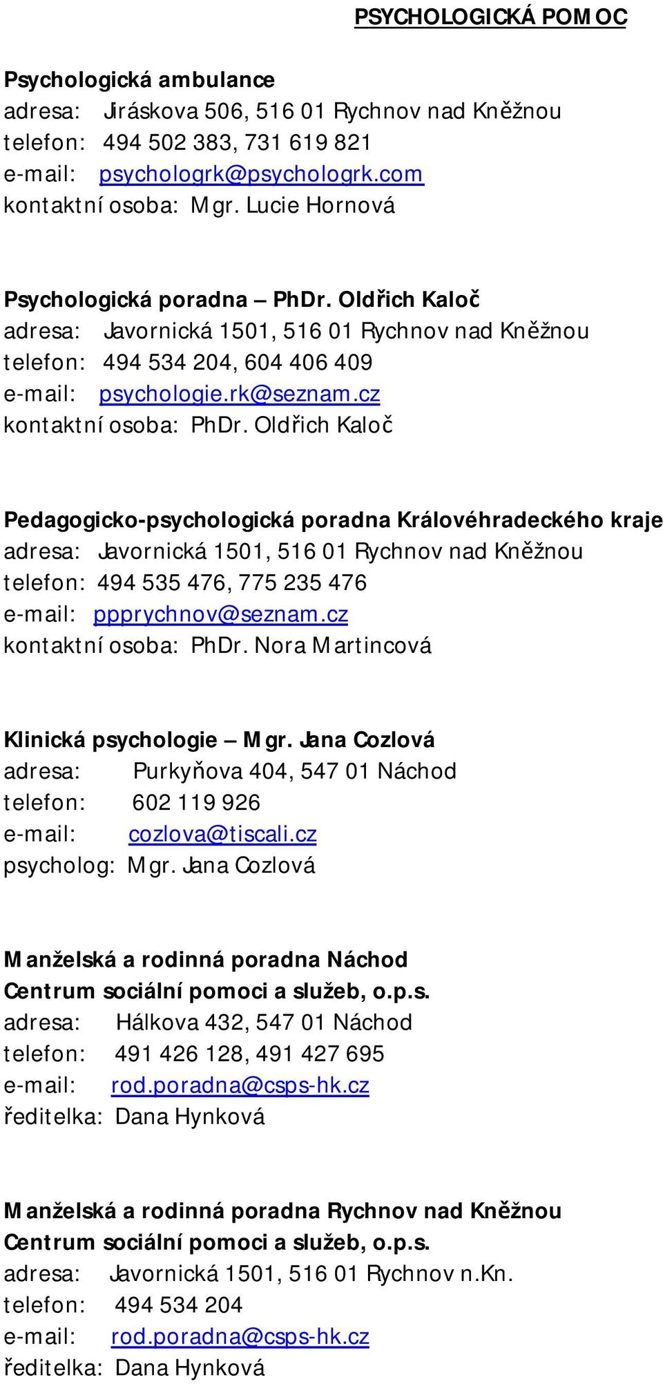 Oldřich Kaloč Pedagogicko-psychologická poradna Královéhradeckého kraje adresa: Javornická 1501, 516 01 Rychnov nad Kněžnou telefon: 494 535 476, 775 235 476 e-mail: ppprychnov@seznam.