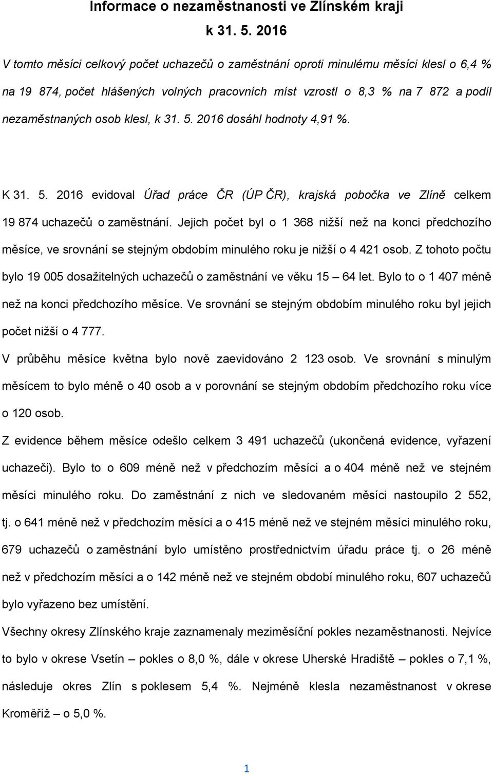 klesl, k 31. 5. 2016 dosáhl hodnoty 4,91 %. K 31. 5. 2016 evidoval Úřad práce ČR (ÚP ČR), krajská pobočka ve Zlíně celkem 19 874 uchazečů o zaměstnání.