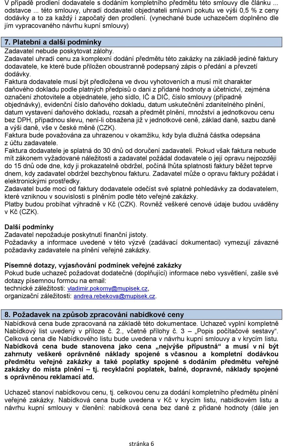 (vynechané bude uchazečem doplněno dle jím vypracovaného návrhu kupní smlouvy) 7. Platební a další podmínky Zadavatel nebude poskytovat zálohy.