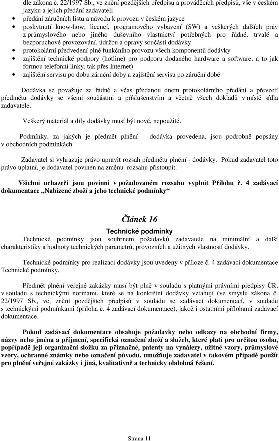 programového vybavení (SW) a veškerých dalších práv z průmyslového nebo jiného duševního vlastnictví potřebných pro řádné, trvalé a bezporuchové provozování, údržbu a opravy součástí dodávky