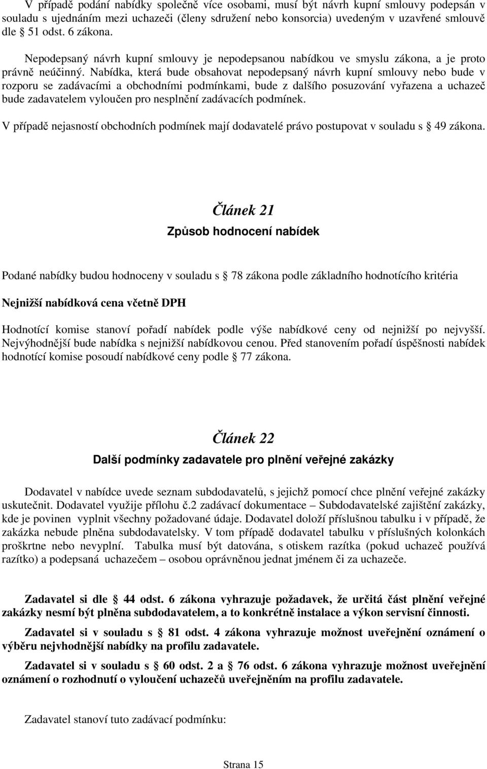 Nabídka, která bude obsahovat nepodepsaný návrh kupní smlouvy nebo bude v rozporu se zadávacími a obchodními podmínkami, bude z dalšího posuzování vyřazena a uchazeč bude zadavatelem vyloučen pro