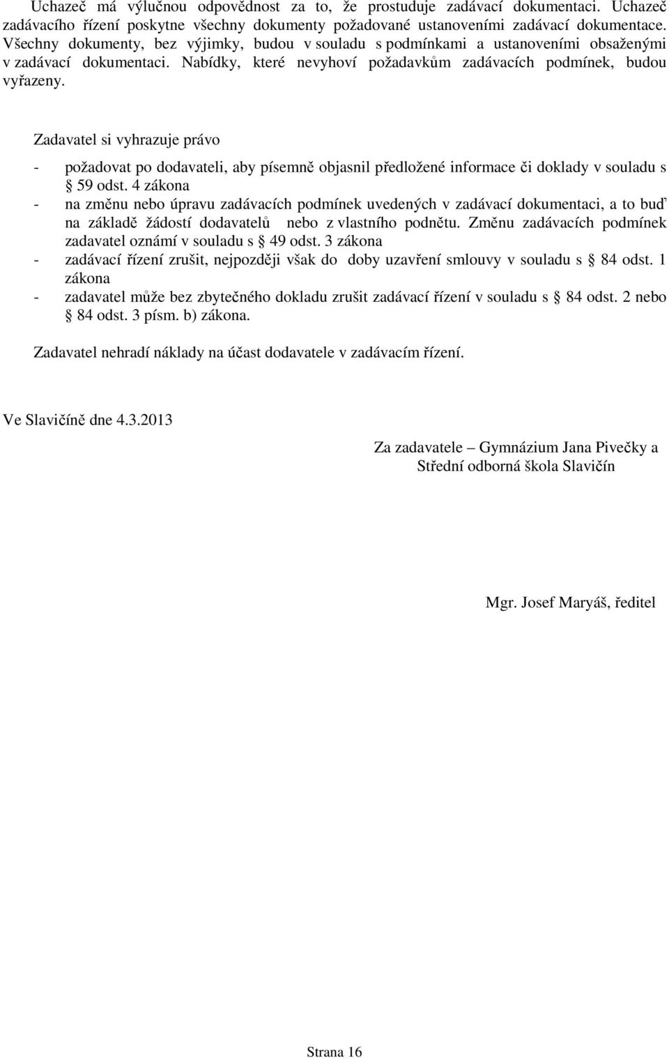 Zadavatel si vyhrazuje právo - požadovat po dodavateli, aby písemně objasnil předložené informace či doklady v souladu s 59 odst.