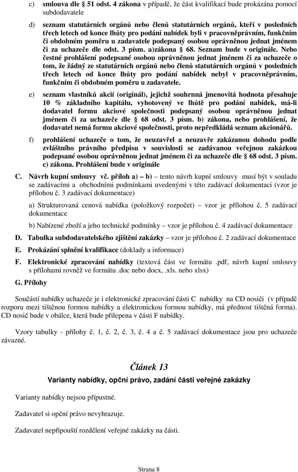 nabídek byli v pracovněprávním, funkčním či obdobném poměru u zadavatele podepsaný osobou oprávněnou jednat jménem či za uchazeče dle odst. 3 písm. a)zákona 68. Seznam bude v originále.