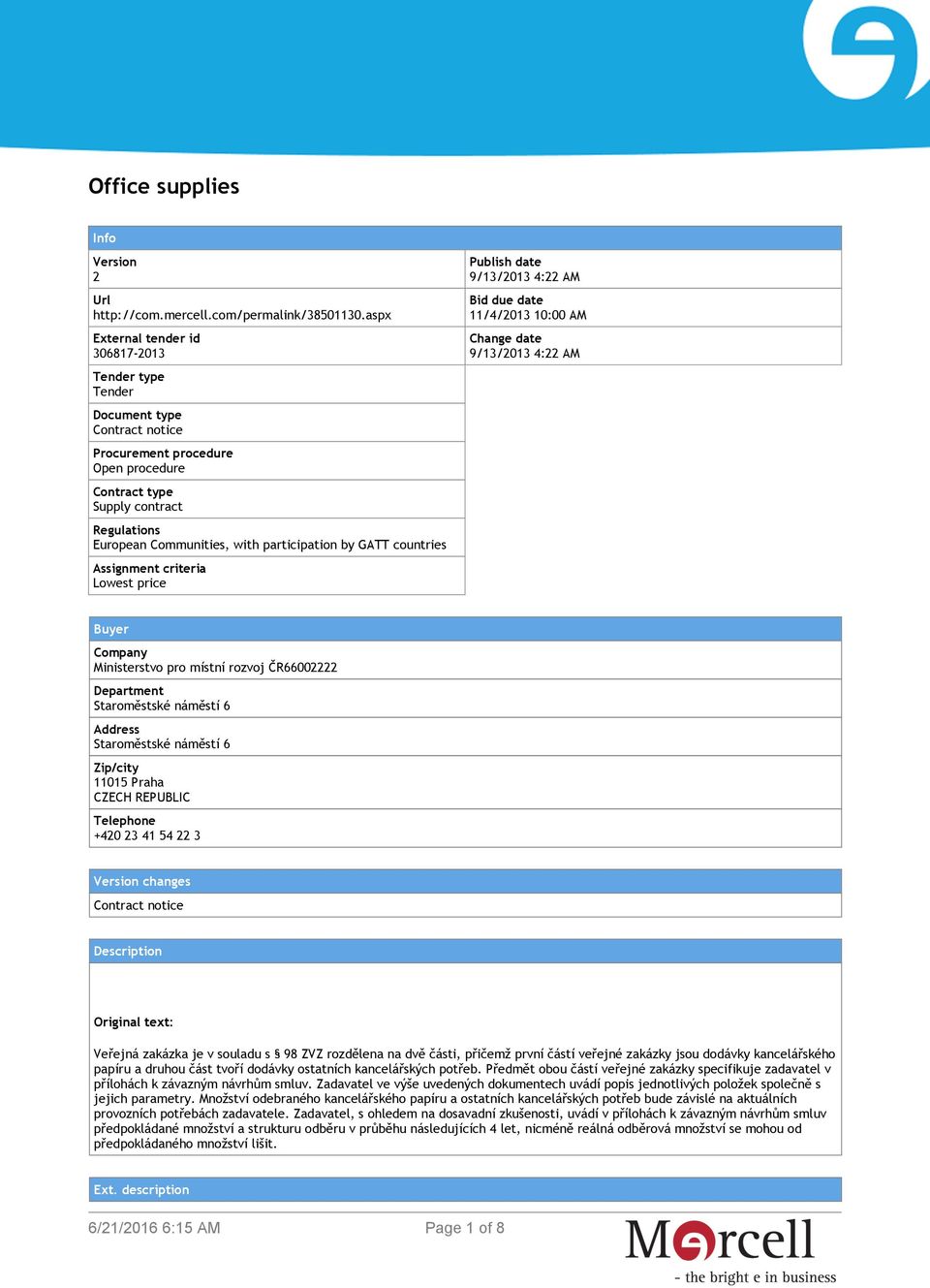 participation by GATT countries Assignment criteria Lowest price Publish date 9/13/2013 4:22 AM Bid due date 11/4/2013 10:00 AM Change date 9/13/2013 4:22 AM Buyer Company Ministerstvo pro místní